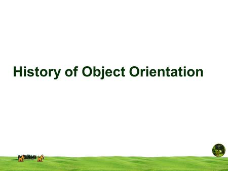 History of Object Orientation. What is Object-Orientation? Programming is one of the most complicated and difficult of human activities. It helps a great.