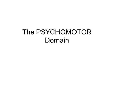 The PSYCHOMOTOR Domain. PERCEPTION The ability to use sensory cues to guide motor activity. This ranges from sensory stimulation, through cue selection,