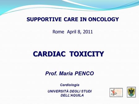 CARDIAC TOXICITY Prof. Maria PENCO Cardiologia UNIVERSITÀ DEGLI STUDI DELL’AQUILA SUPPORTIVE CARE IN ONCOLOGY Rome April 8, 2011.
