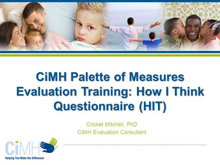 Cricket Mitchell, PhD CIMH Evaluation Consultant CiMH Palette of Measures Evaluation Training: How I Think Questionnaire (HIT)