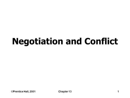 ©Prentice Hall, 2001Chapter 131 Negotiation and Conflict.