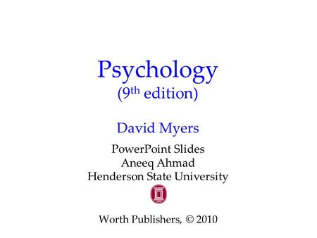 Psychology (9 th edition) David Myers PowerPoint Slides Aneeq Ahmad Henderson State University Worth Publishers, © 2010.