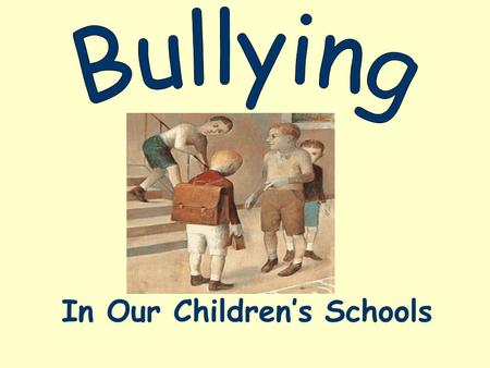 In Our Children’s Schools. What Is Bullying? Physical or psychological intimidation that occurs repeatedly over time Bullying can be overt (i.e., teasing,