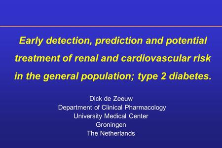 Dick de Zeeuw Department of Clinical Pharmacology University Medical Center Groningen The Netherlands Early detection, prediction and potential treatment.