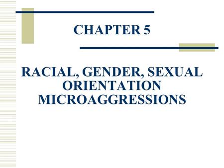 CHAPTER 5 RACIAL, GENDER, SEXUAL ORIENTATION MICROAGGRESSIONS.