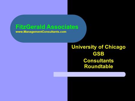 FitzGerald Associates www.ManagementConsultants.com University of Chicago GSB Consultants Roundtable.