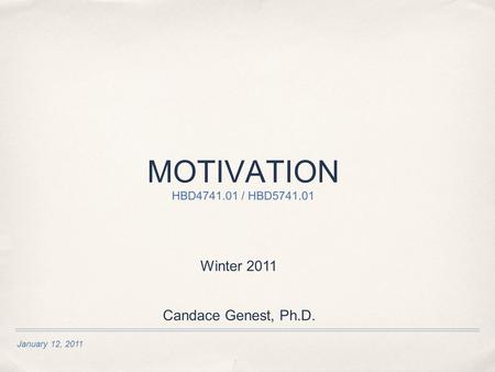 January 12, 2011 MOTIVATION HBD4741.01 / HBD5741.01 Winter 2011 Candace Genest, Ph.D.