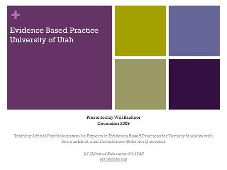 + Evidence Based Practice University of Utah Presented by Will Backner December 2009 Training School Psychologists to be Experts in Evidence Based Practices.