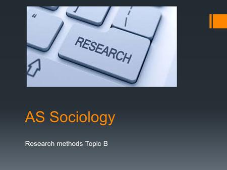 AS Sociology Research methods Topic B. Getting you thinking.