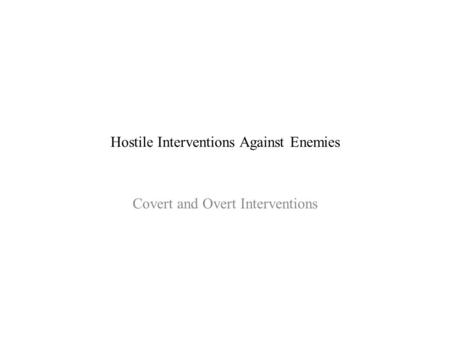 Hostile Interventions Against Enemies Covert and Overt Interventions.
