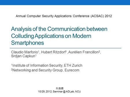 Analysis of the Communication between Colluding Applications on Modern Smartphones Claudio Marforio 1, Hubert Ritzdorf 1, Aurélien Francillon 2, Srdjan.