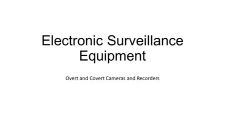 Electronic Surveillance Equipment Overt and Covert Cameras and Recorders.
