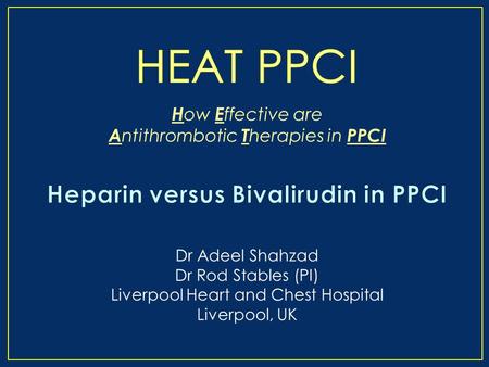 Dr Adeel Shahzad Dr Rod Stables (PI) Liverpool Heart and Chest Hospital Liverpool, UK H ow E ffective are A ntithrombotic T herapies in PPCI.