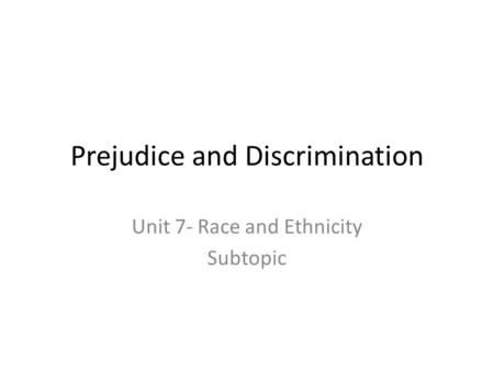 Prejudice and Discrimination Unit 7- Race and Ethnicity Subtopic.