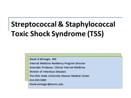 Streptococcal & Staphylococcal Toxic Shock Syndrome (TSS) David A Wininger, MD Internal Medicine Residency Program Director Associate Professor, Clinical.