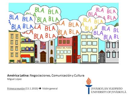América Latina: Negociaciones, Comunicación y Cultura Miguel López Primera reunión (13.1.2015)  Visión general.