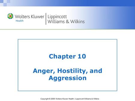 Copyright © 2008 Wolters Kluwer Health | Lippincott Williams & Wilkins Chapter 10 Anger, Hostility, and Aggression.