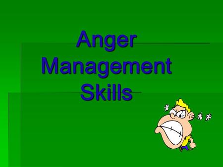 Anger Management Skills. Does everybody experience anger?  Everybody gets angry. That is okay. You’re going to feel how you feel. BUT: how you act is.