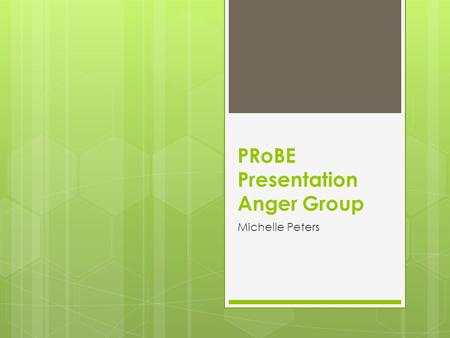 PRoBE Presentation Anger Group Michelle Peters. SIMS S tudents, I nterventions, M easurements, S ettings  Students—Fourth and Fifth Grade students who.