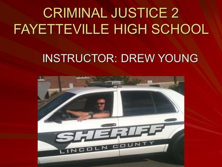 CRIMINAL JUSTICE 2 FAYETTEVILLE HIGH SCHOOL INSTRUCTOR: DREW YOUNG.