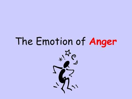 The Emotion of Anger. Anger Anger itself is not negative. It is how we express our anger that can either be harmful or healthy.