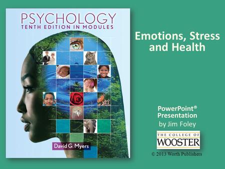 PowerPoint® Presentation by Jim Foley © 2013 Worth Publishers Emotions, Stress and Health.