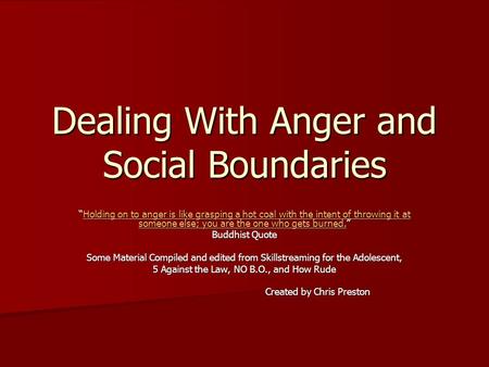 Dealing With Anger and Social Boundaries “Holding on to anger is like grasping a hot coal with the intent of throwing it at someone else; you are the one.