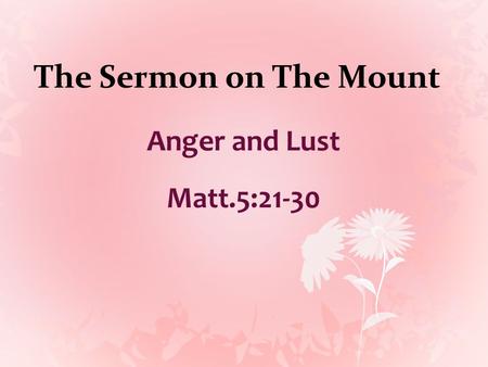 The Sermon on The Mount Anger and Lust Matt.5:21-30.