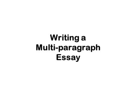 Writing a Multi-paragraph Essay For This is how a multi-paragraph essay should look. 1st Body Paragraph 2nd Body Paragraph Additional Body Paragraph(s)