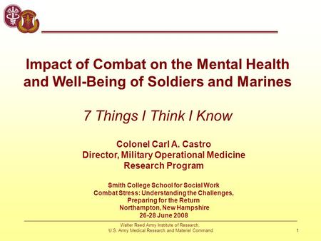 Walter Reed Army Institute of Research, U.S. Army Medical Research and Materiel Command 1 Impact of Combat on the Mental Health and Well-Being of Soldiers.