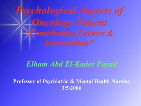 Psychological Aspects of Oncology Patient “Contributing Factors & Intervention” Elham Abd El-Kader Fayad Professor of Psychiatric & Mental Health Nursing.