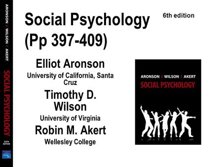 Social Psychology (Pp 397-409) Elliot Aronson University of California, Santa Cruz Timothy D. Wilson University of Virginia Robin M. Akert Wellesley College.