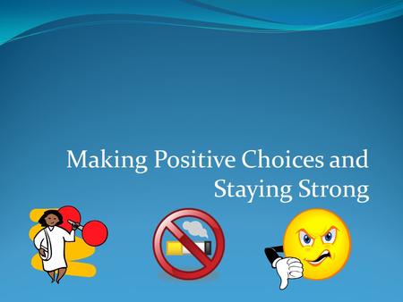 Making Positive Choices and Staying Strong Making Choices Anger Management- How to stay in control Alcohol/ Drugs- How to say no/ How to drink safe.