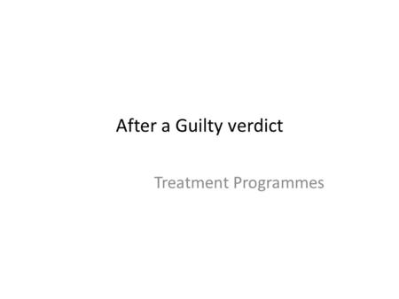 After a Guilty verdict Treatment Programmes. After a Guilty Verdict Imprisonment Employment Gillis & Nafekh Suicide Palmer and Connelly PrisonZimbardo.