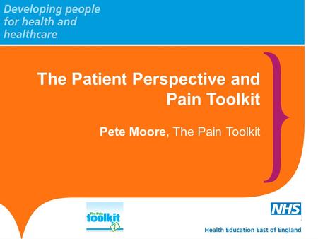 The Patient Perspective and Pain Toolkit Pete Moore, The Pain Toolkit.