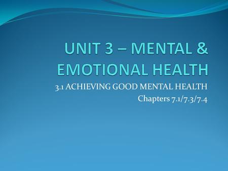3.1 ACHIEVING GOOD MENTAL HEALTH Chapters 7.1/7.3/7.4.