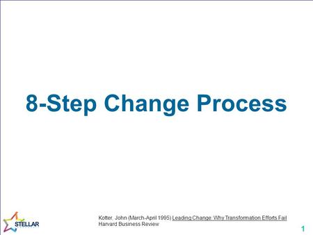 1 8-Step Change Process Kotter, John (March-April 1995) Leading Change: Why Transformation Efforts Fail Harvard Business Review.