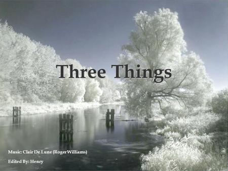 Three Things Edited By: Henry Music: Clair De Lune (Roger Williams)