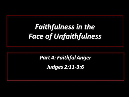 Faithfulness in the Face of Unfaithfulness Part 4: Faithful Anger Judges 2:11-3:6.
