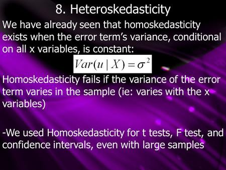 8. Heteroskedasticity We have already seen that homoskedasticity exists when the error term’s variance, conditional on all x variables, is constant: Homoskedasticity.
