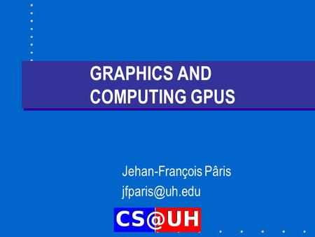 GRAPHICS AND COMPUTING GPUS Jehan-François Pâris