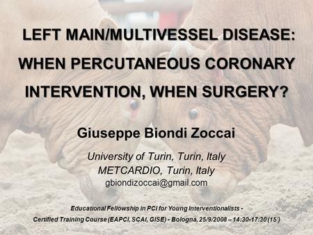 Giuseppe Biondi Zoccai University of Turin, Turin, Italy METCARDIO, Turin, Italy Educational Fellowship in PCI.