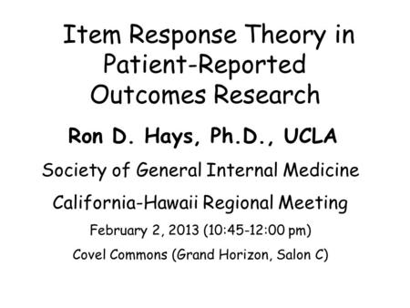 Item Response Theory in Patient-Reported Outcomes Research Ron D. Hays, Ph.D., UCLA Society of General Internal Medicine California-Hawaii Regional Meeting.