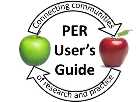 PER User’s Guide. Development of the PER User’s Guide: Identifying key features of research-based pedagogical tools for effective implementation Sam McKagan.