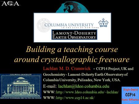 Building a teaching course around crystallographic freeware Lachlan M. D. Cranswick - CCP14 Project, UK and Geochemistry - Lamont-Doherty Earth Observatory.