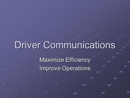 Driver Communications Maximize Efficiency Improve Operations.