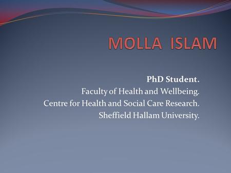 PhD Student. Faculty of Health and Wellbeing. Centre for Health and Social Care Research. Sheffield Hallam University.