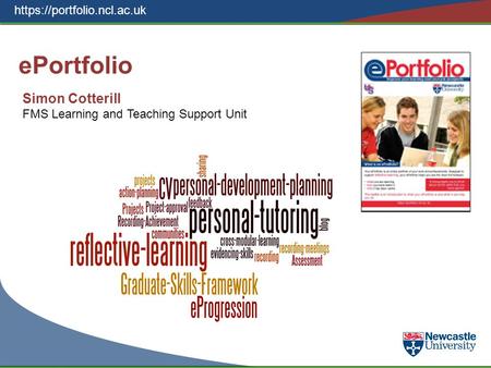 Https://portfolio.ncl.ac.uk ePortfolio Simon Cotterill FMS Learning and Teaching Support Unit.