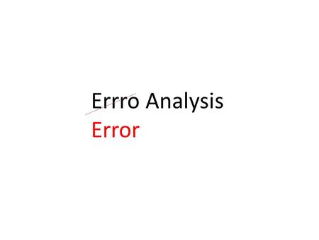 Errro Analysis Error. Why Bother? The knowledge we have of the physical world is obtained by doing experiments and making measurements. It is important.