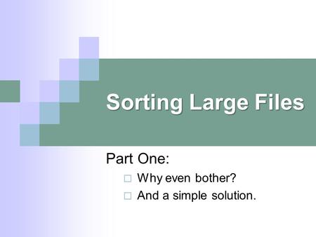 Sorting Large Files Part One:  Why even bother?  And a simple solution.